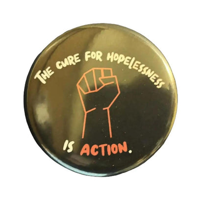 The Cure for Hopelessness is Action. Button | 2.25 in