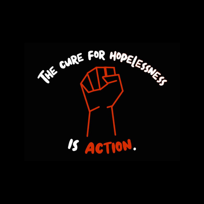 The Cure for Hopelessness is Action. Button | 2.25 in