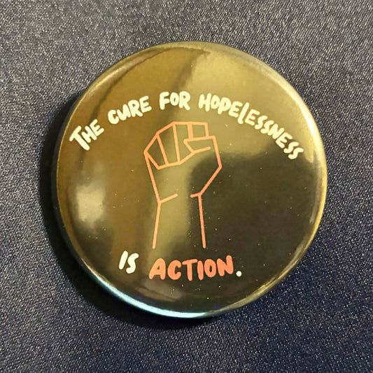 The Cure for Hopelessness is Action. Button | 2.25 in