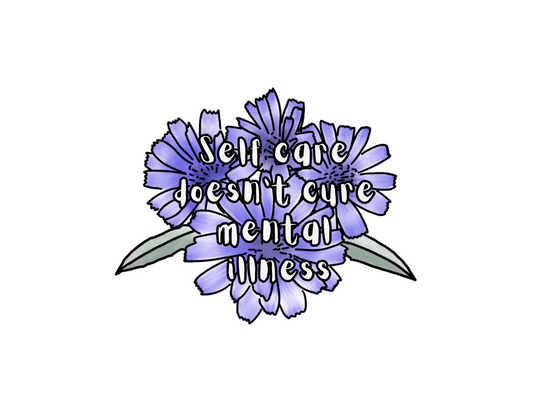 Self Care Doesn't Cure Mental Illness Sticker